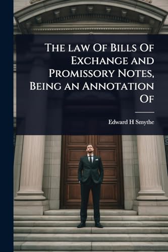 The law Of Bills Of Exchange and Promissory Notes, Being an Annotation Of