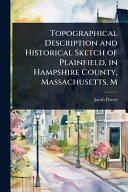 Topographical Description and Historical Sketch of Plainfield, in Hampshire County, Massachusetts, M