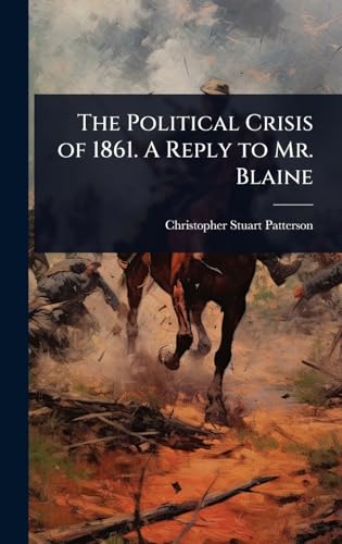 The Political Crisis of 1861. A Reply to Mr. Blaine