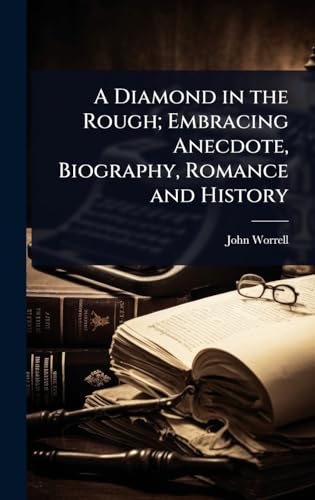 A Diamond in the Rough; Embracing Anecdote, Biography, Romance and History