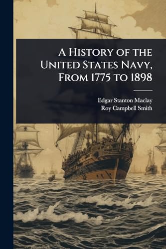 A History of the United States Navy, From 1775 to 1898