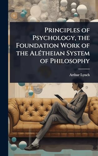 Principles of Psychology, the Foundation Work of the AlÃ©theian System of Philosophy
