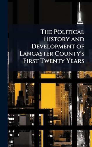 The Political History and Development of Lancaster County's First Twenty Years
