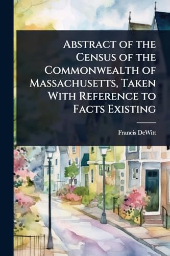 Abstract of the Census of the Commonwealth of Massachusetts, Taken With Reference to Facts Existing