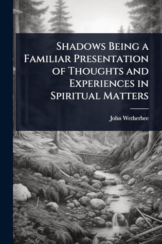 Shadows Being a Familiar Presentation of Thoughts and Experiences in Spiritual Matters