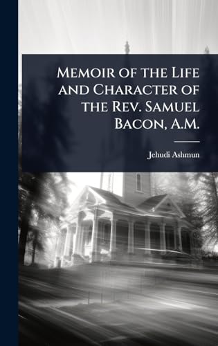 Memoir of the Life and Character of the Rev. Samuel Bacon, A.M.