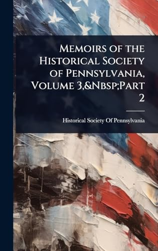 Memoirs of the Historical Society of Pennsylvania, Volume 3,&Nbsp;Part 2