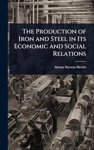 The Production of Iron and Steel in Its Economic and Social Relations