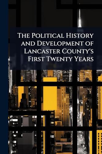 The Political History and Development of Lancaster County's First Twenty Years