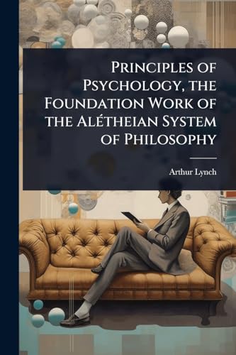 Principles of Psychology, the Foundation Work of the AlÃ©theian System of Philosophy