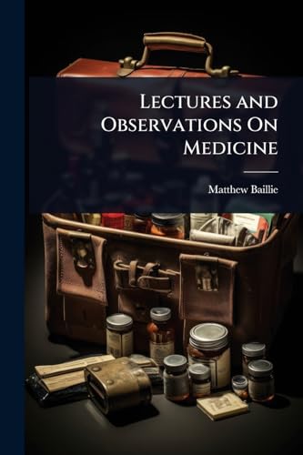 Lectures and Observations On Medicine