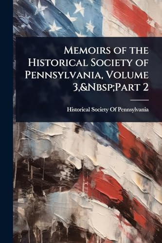 Memoirs of the Historical Society of Pennsylvania, Volume 3,&Nbsp;Part 2