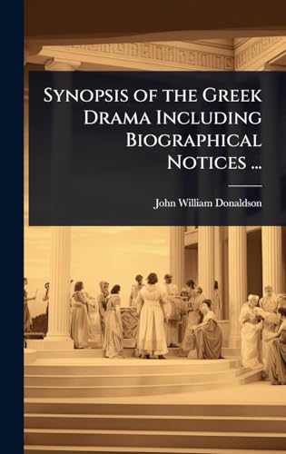 Synopsis of the Greek Drama Including Biographical Notices ...