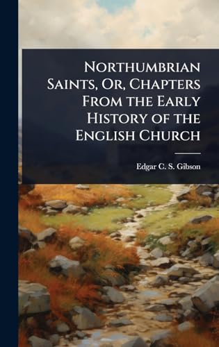 Northumbrian Saints, Or, Chapters From the Early History of the English Church