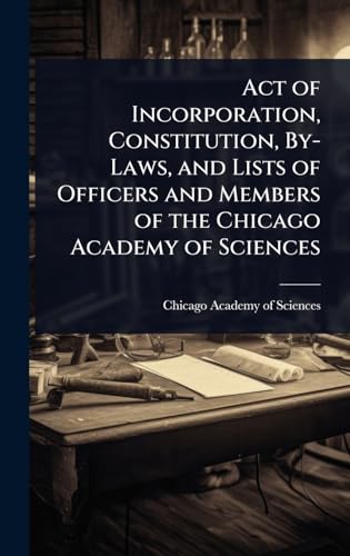 Act of Incorporation, Constitution, By-Laws, and Lists of Officers and Members of the Chicago Academy of Sciences