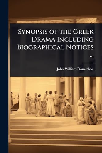 Synopsis of the Greek Drama Including Biographical Notices ...