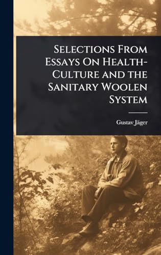 Selections From Essays On Health-Culture and the Sanitary Woolen System