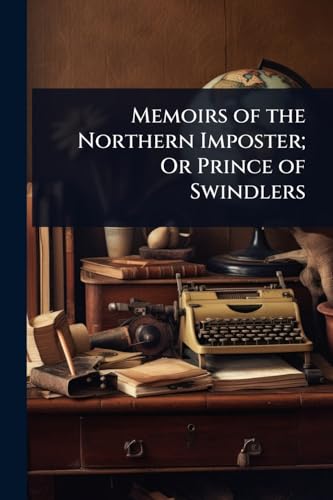 Memoirs of the Northern Imposter; Or Prince of Swindlers