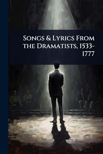 Songs & Lyrics From the Dramatists, 1533-1777