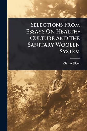 Selections From Essays On Health-Culture and the Sanitary Woolen System