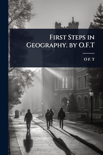 First Steps in Geography. by O.F.T
