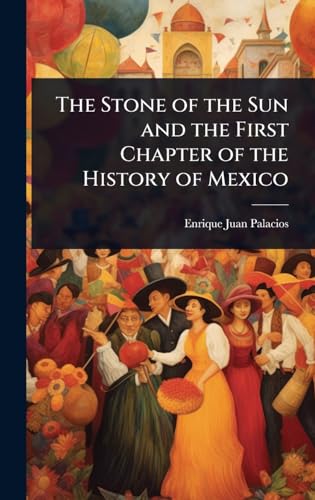 The Stone of the Sun and the First Chapter of the History of Mexico