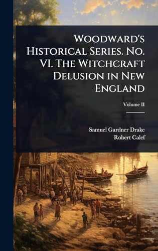 Woodward's Historical Series. No. VI. The Witchcraft Delusion in New England