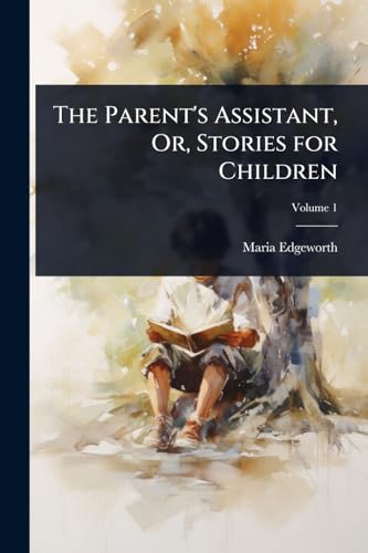 The Parent's Assistant, Or, Stories for Children