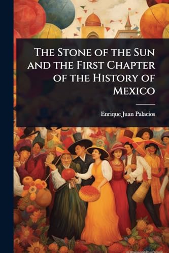 The Stone of the Sun and the First Chapter of the History of Mexico