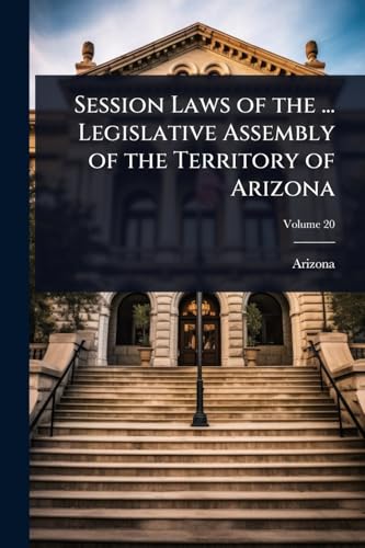 Session Laws of the ... Legislative Assembly of the Territory of Arizona