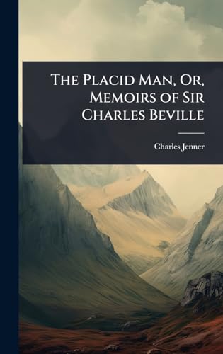 The Placid Man, Or, Memoirs of Sir Charles Beville