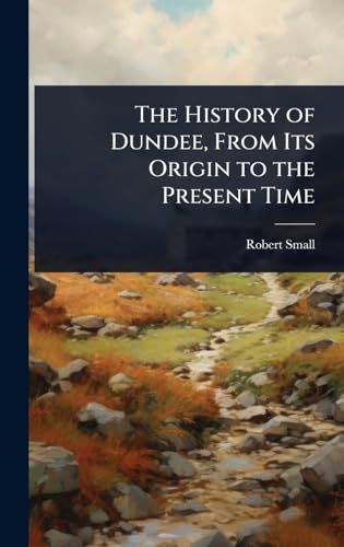 The History of Dundee, From Its Origin to the Present Time