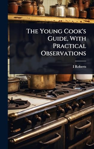 The Young Cook's Guide, With Practical Observations