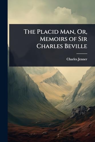 The Placid Man, Or, Memoirs of Sir Charles Beville