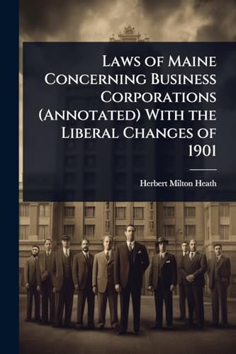Laws of Maine Concerning Business Corporations (Annotated) With the Liberal Changes of 1901