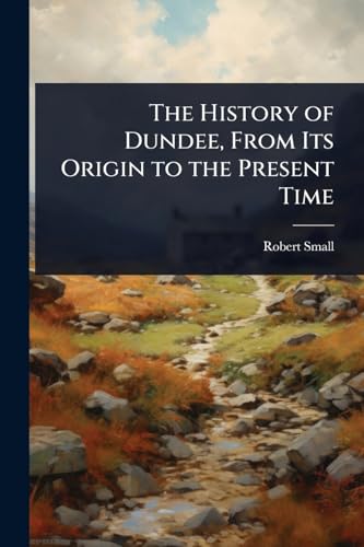 The History of Dundee, From Its Origin to the Present Time