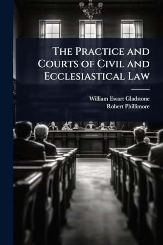 The Practice and Courts of Civil and Ecclesiastical Law