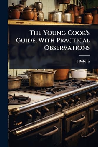 The Young Cook's Guide, With Practical Observations