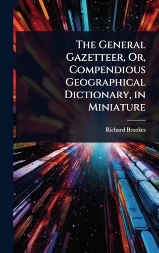 The General Gazetteer, Or, Compendious Geographical Dictionary, in Miniature