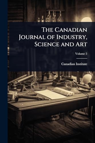 The Canadian Journal of Industry, Science and Art