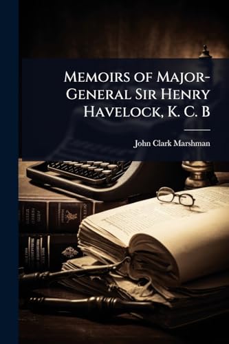 Memoirs of Major-General Sir Henry Havelock, K. C. B
