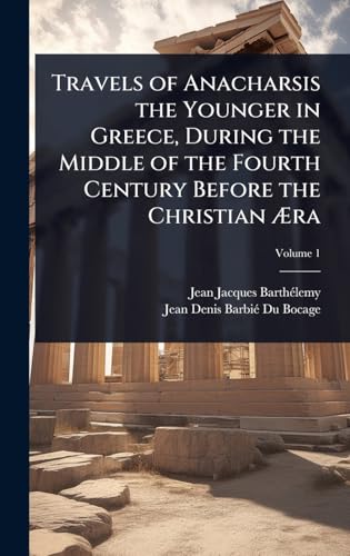 Travels of Anacharsis the Younger in Greece, During the Middle of the Fourth Century Before the Christian Ãra