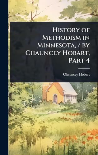 History of Methodism in Minnesota, / by Chauncey Hobart, Part 4