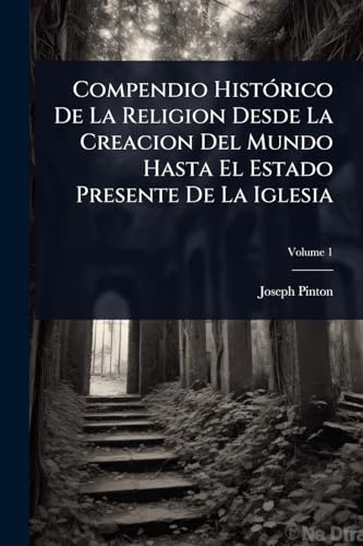 Compendio HistÃ³rico De La Religion Desde La Creacion Del Mundo Hasta El Estado Presente De La Iglesia