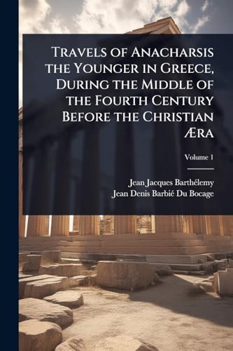 Travels of Anacharsis the Younger in Greece, During the Middle of the Fourth Century Before the Christian Ãra
