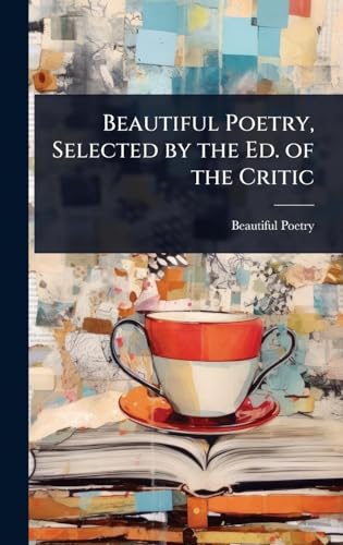 Beautiful Poetry, Selected by the Ed. of the Critic