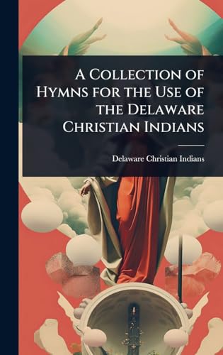 A Collection of Hymns for the Use of the Delaware Christian Indians