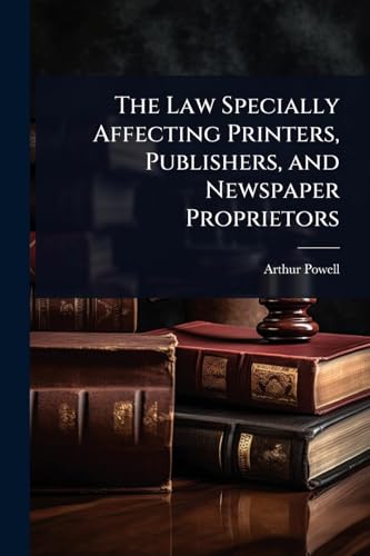 The Law Specially Affecting Printers, Publishers, and Newspaper Proprietors