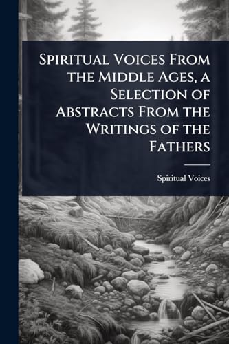 Spiritual Voices From the Middle Ages, a Selection of Abstracts From the Writings of the Fathers