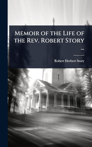 Memoir of the Life of the Rev. Robert Story ...